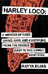 Harley Loco : A Memoir of Hard Living, Hair and Post-Punk, from the Middle East to the Lower East Side - Elias Rayya