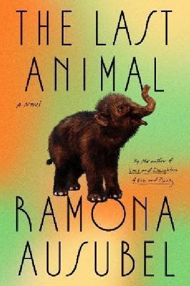 The Last Animal: A Novel - Ausubel Ramona