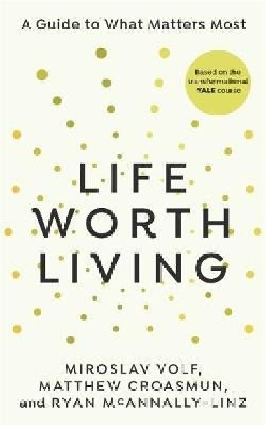 Life Worth Living: A guide to what matters most - Volf Miroslav
