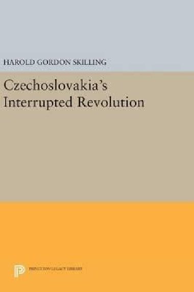 Czechoslovakias Interrupted Revolution - Skilling Harold Gordon