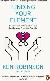 Finding Your Element : How to Discover Your Talents and Passions and Transform Your Life - Robinson Ken