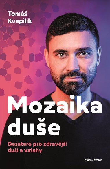 Mozaika duše - Desatero pro psychické zdraví a spokojené vztahy - Tomáš Kvapilík