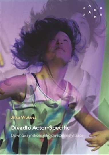 Divadlo Actor-Specific. Downv syndrom jako divadeln stylizace - Jitka Vrbkov