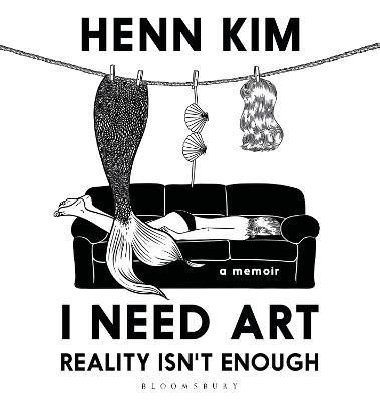 I Need Art: Reality Isnt Enough: An illustrated memoir - Kim Henn