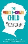 The Whole-Brain Child : 12 Proven Strategies to Nurture Your Childs Developing Mind - Siegel Daniel J.