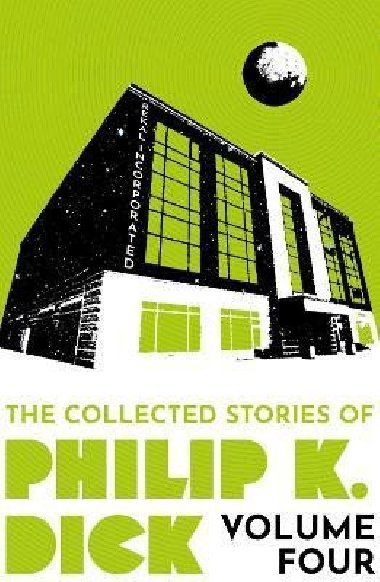 The Collected Stories of Philip K. Dick Volume 4 - Dick Philip K.