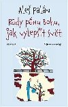 Rady pnu Bohu, jak vylepit svt - Ale Paln