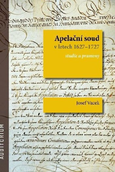 Apelan soud v letech 1627-1727 - Studie a prameny - Josef Vacek