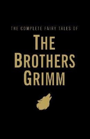The Complete Fairy Tales of the Brothers Grimm - Grimm Jacob