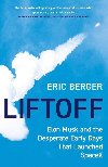 Liftoff : Elon Musk and the Desperate Early Days That Launched Spacex - Berger Eric