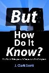 But How Do It Know? : The Basic Principles of Computers for Everyone - Scott J. Clark