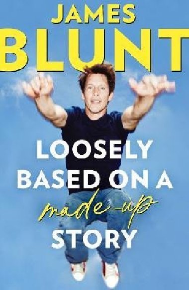 Loosely Based On A Made-Up Story: A Non-Memoir - Blunt James