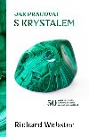 Jak pracovat s krystalem - 50 praktickch ritul a duchovnch aktivit pro inspiraci a lep ivot - Richard Webster