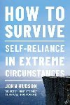 How to Survive : Self-Reliance in Extreme Circumstances - Hudson John