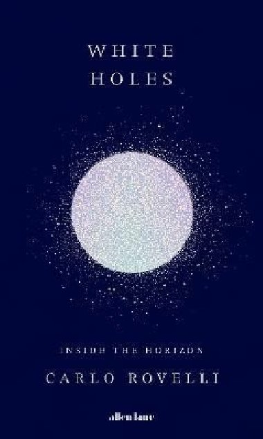 White Holes: Inside the Horizon - Rovelli Carlo