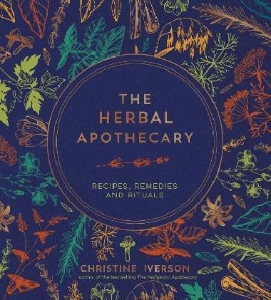 The Herbal Apothecary: Recipes, Remedies and Rituals - Iverson Christine