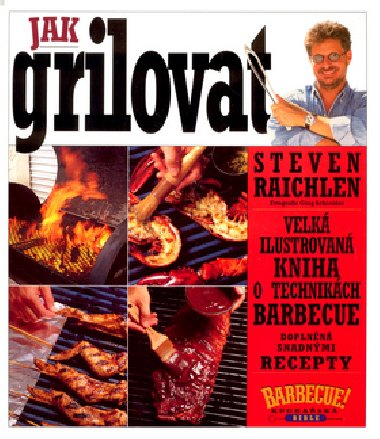 Jak grilovat - Steven Raichlen; Greg Schneider