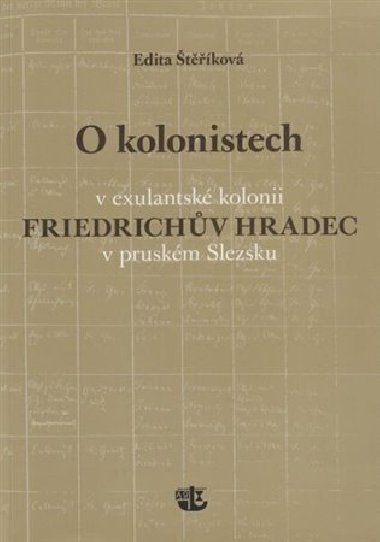 O kolonistech v exulantské kolonii Friedrichův Hradec v pruském Slezsku - Edita Štěříková