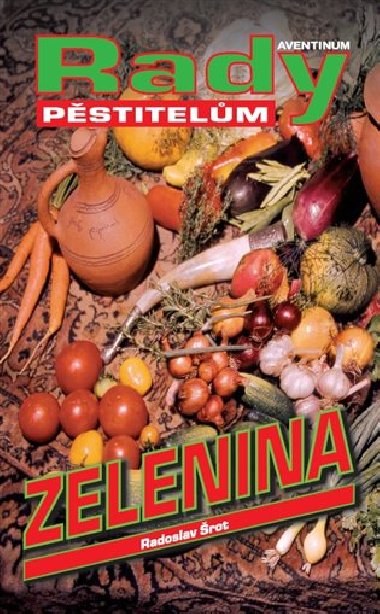 Zelenina - rady pěstitelům - Radoslav Šrot