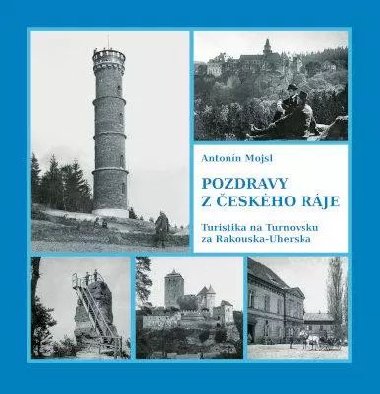 Pozdravy z eskho rje - Turistika na Turnovsku za Rakouska-Uherska - Antonn Mojsl