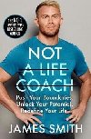Not a Life Coach : Push Your Boundaries. Unlock Your Potential. Redefine Your Life. - Smith James