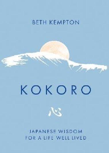 Kokoro: Japanese Wisdom for a Life Well Lived - Kempton Beth