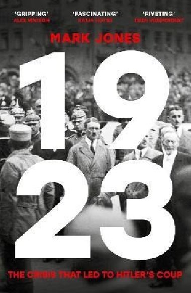 1923: The Crisis That Led to Hitlers Coup - Jones Mark
