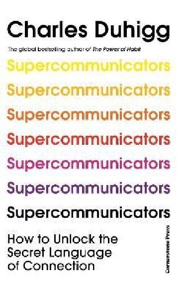 Supercommunicators: How to Unlock the Secret Language of Connection - Duhigg Charles