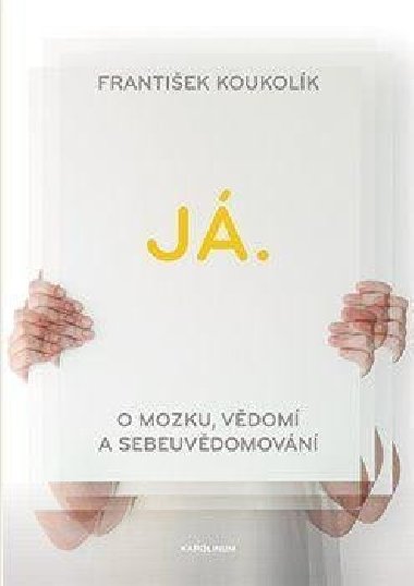 J. O mozku, vdom a sebeuvdomovn - Frantiek Koukolk