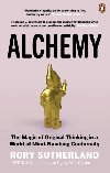 Alchemy: The Magic of Original Thinking in a World of Mind-Numbing Conformity - Sutherland Rory