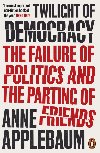 Twilight of Democracy: The Failure of Politics and the Parting of Friends - Applebaum Anne