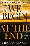 We Begin at the End : A Guardian and Express Best Thriller of the Year - Whitaker Chris