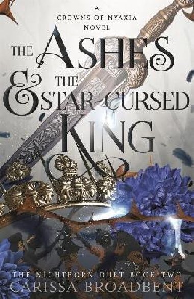 The Ashes and the Star-Cursed King (Crowns of Nyaxia 2) - Broadbent Carissa