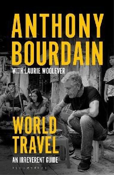 World Travel: An Irreverent Guide - Bourdain Anthony