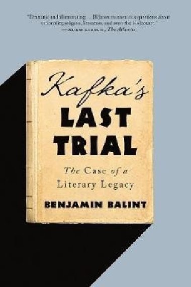 Kafkas Last Trial: The Case of a Literary Legacy - Balint Benjamin