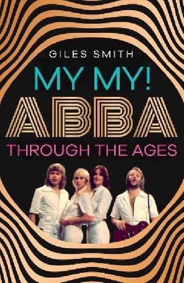 My My! ABBA Through  thw Ages - Giles Smith