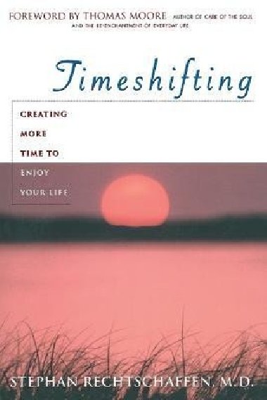 Time Shifting: Creating More Time to Enjoy Your Life - Rechtschaffen Stephan