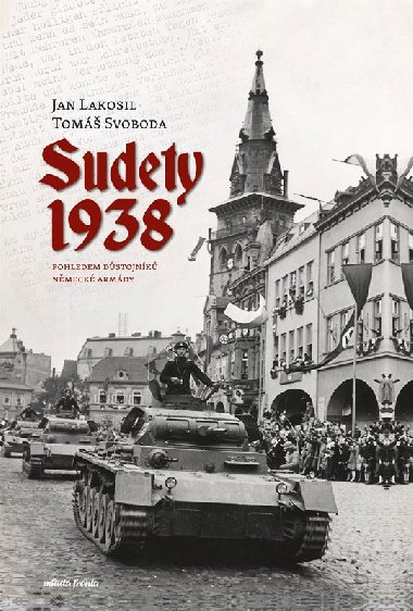 Sudety 1938 - Pohledem důstojníků německé armády - Jan Lakosil, Tomáš Svoboda