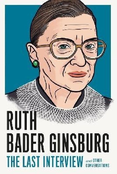 Ruth Bader Ginsburg: The Last Interview: And Other Conversations - Ginsburg Ruth Bader
