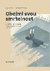 Obejmi svou smrtelnost - Nelehk rozhodnut v e medicnskch zzrak - Lawrence J. Schneiderman