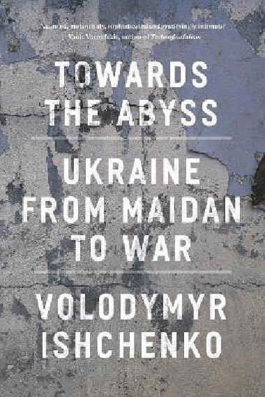 Towards the Abyss: Ukraine from Maidan to War - Ishchenko Volodymyr