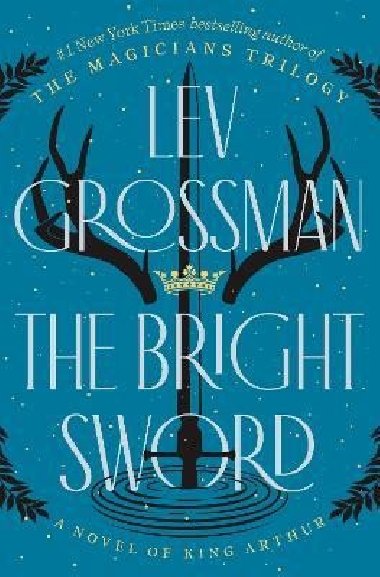 The Bright Sword: A Novel of King Arthur - Grossman Lev