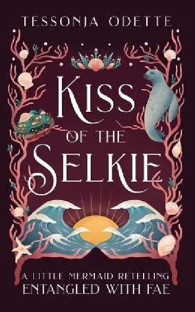 Kiss of the Selkie: A Little Mermaid Retelling - Odette Tessonja