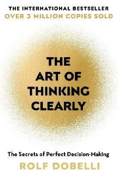 The Art of Thinking Clearly: The Secrets of Perfect Decision-Making - Dobelli Rolf