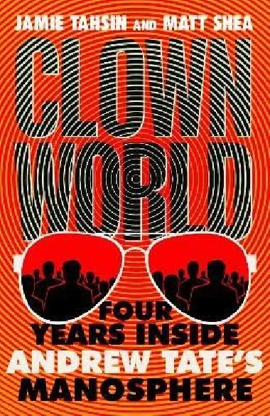 Clown World: Four Years Inside Andrew Tates Manosphere - Tahsin Jamie
