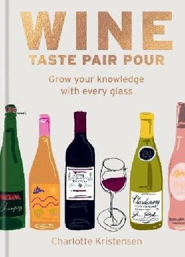 Wine: Taste Pair Pour: Grow your knowledge with every glass - Kristensen Charlotte