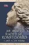 Raduj se, konej dobro a nech vrabce štěbetat - Jan Bradna
