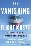 The Vanishing of Flight MH370 : The True Story of the Hunt for the Missing Malaysian Plane - Quest Richard
