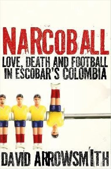 Narcoball: Love, Death and Football in Escobars Colombia - Arrowsmith David