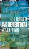 Jak (ne)cestovat? - Nvod k pouit - Ilija Trojanow